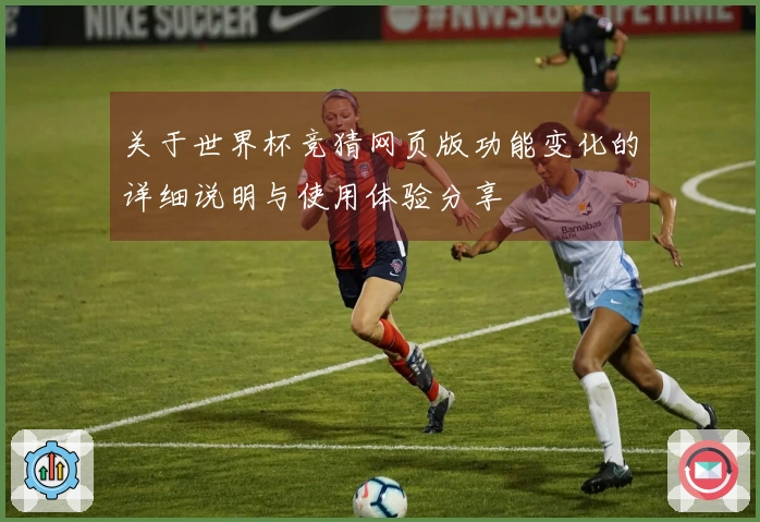 关于世界杯竞猜网页版功能变化的详细说明与使用体验分享