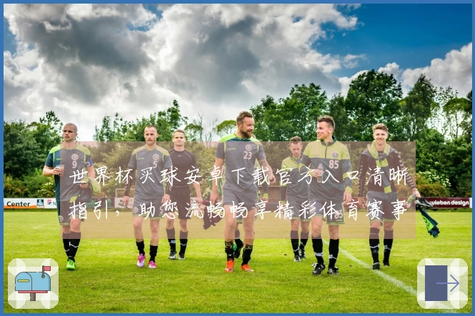 世界杯买球安卓下载官方入口清晰指引,助您流畅畅享精彩体育赛事直播体验
